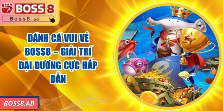 Đánh Cá Vui Vẻ BOSS8 – Giải Trí Đại Dương Cực Hấp Dẫn 2 Đánh Cá Vui Vẻ BOSS8 – Giải Trí Đại Dương Cực Hấp Dẫn