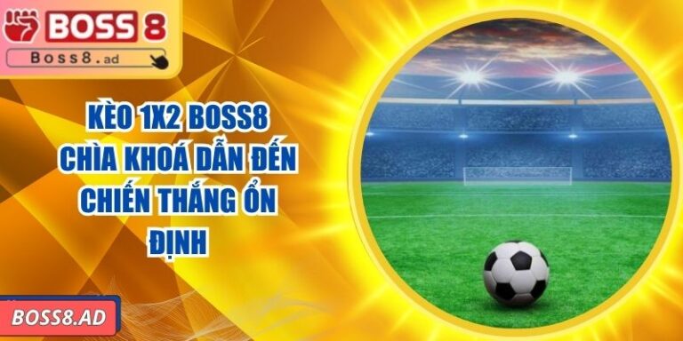 Kèo 1x2 BOSS8 - Chìa Khoá Dẫn Đến Chiến Thắng Ổn Định 6 Kèo 1x2 BOSS8 - Chìa Khoá Dẫn Đến Chiến Thắng Ổn Định