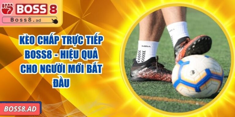 Kèo Chấp Trực Tiếp BOSS8 - Hiệu Quả Cho Người Mới Bắt Đầu 7 Kèo Chấp Trực Tiếp BOSS8 - Hiệu Quả Cho Người Mới Bắt Đầu