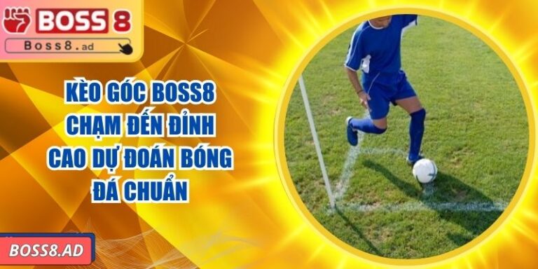 Kèo Góc BOSS8 - Chạm Đến Đỉnh Cao Dự Đoán Bóng Đá Chuẩn 3 Kèo Góc BOSS8 - Chạm Đến Đỉnh Cao Dự Đoán Bóng Đá Chuẩn