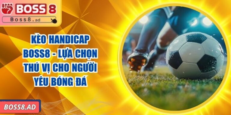 Kèo Handicap BOSS8 - Lựa Chọn Thú Vị Cho Người Yêu Bóng Đá 4 Kèo Handicap BOSS8 - Lựa Chọn Thú Vị Cho Người Yêu Bóng Đá