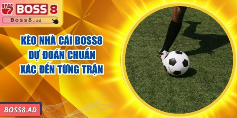 Kèo Nhà Cái BOSS8 - Dự Đoán Chuẩn Xác Đến Từng Trận 8 Kèo Nhà Cái BOSS8 - Dự Đoán Chuẩn Xác Đến Từng Trận