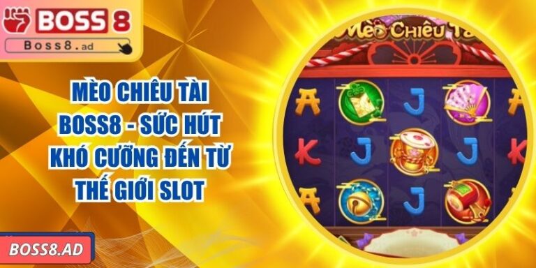 Mèo Chiêu Tài BOSS8 - Sức Hút Khó Cưỡng Đến Từ Thế Giới Slot 6 Mèo Chiêu Tài BOSS8 - Sức Hút Khó Cưỡng Đến Từ Thế Giới Slot