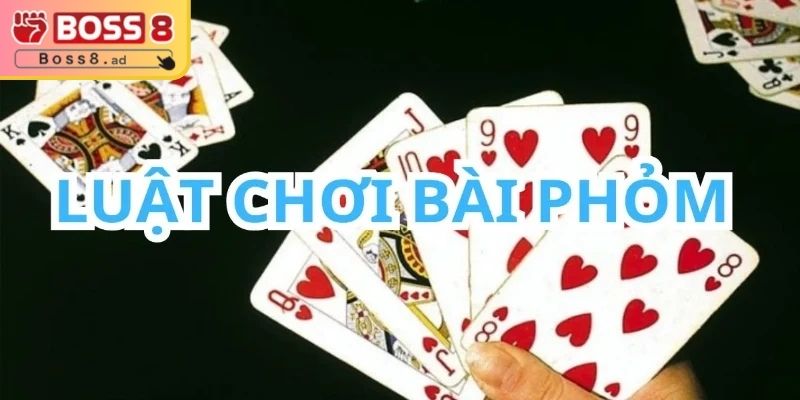 Phỏm BOSS8 – Hướng Dẫn Đầy Đủ Cho Người Tập Chơi 2 Luật chơi bài phỏm siêu dễ cho bạn