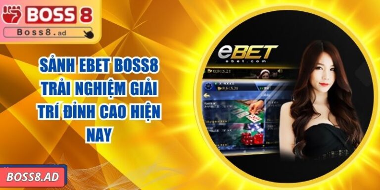 Sảnh EBET BOSS8 – Trải Nghiệm Giải Trí Đỉnh Cao Hiện Nay 3 Sảnh EBET BOSS8 – Trải Nghiệm Giải Trí Đỉnh Cao Hiện Nay
