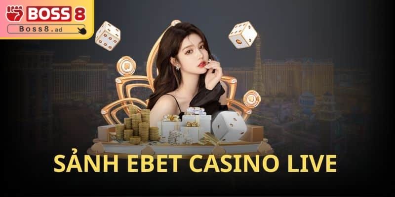 Sảnh EBET BOSS8 – Trải Nghiệm Giải Trí Đỉnh Cao Hiện Nay 2 Hòa mình vào live casino tại sảnh EBET