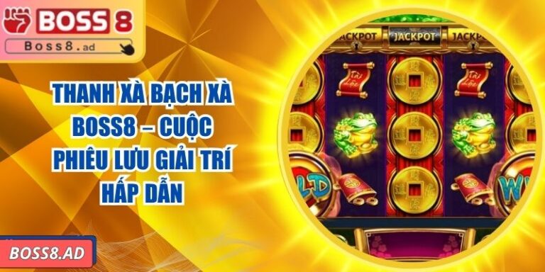 Thanh Xà Bạch Xà BOSS8 – Cuộc Phiêu Lưu Giải Trí Hấp Dẫn 3 Thanh Xà Bạch Xà BOSS8 – Cuộc Phiêu Lưu Giải Trí Hấp Dẫn