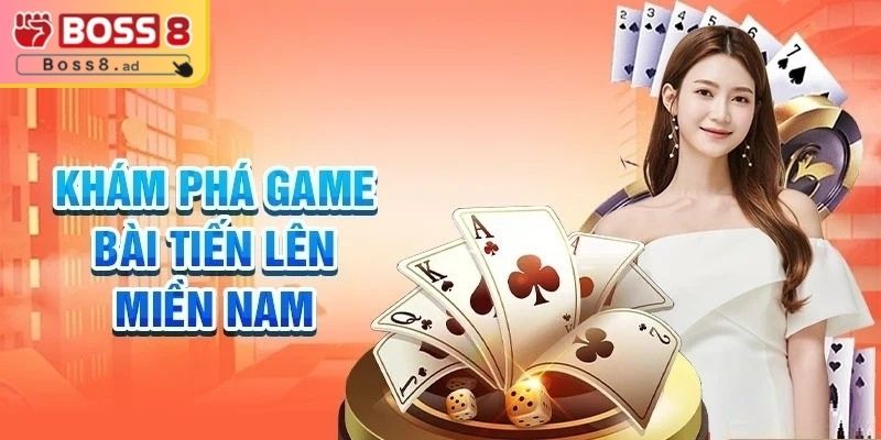 Tiến Lên Miền Nam BOSS8 – Hướng Dẫn Cách Lên Tay Nhanh 1 Thông tin về tiến lên miền nam BOSS8