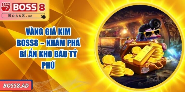 Vàng Giả Kim BOSS8 – Khám Phá Bí Ẩn Kho Báu Tỷ Phú 1 Vàng Giả Kim BOSS8 – Khám Phá Bí Ẩn Kho Báu Tỷ Phú